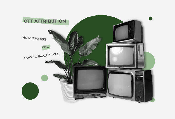 OTT Attribution: How It Works and How to Implement It